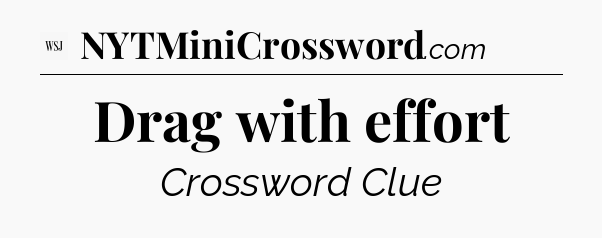 Drag with effort - WSJ Crossword