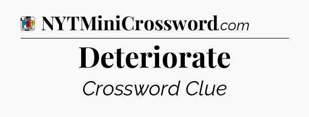 Deteriorate Crossword Clue