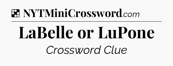 Solution: LaBelle or LuPone - NYT Crossword