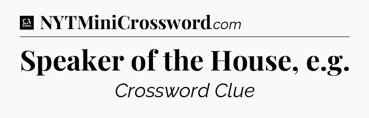 Speaker of the House, e.g - LA Times Crossword