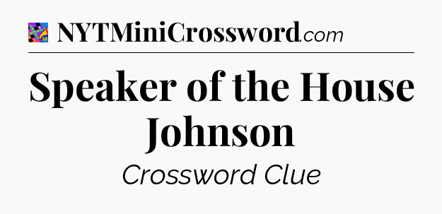 Speaker of the House Johnson Crossword Clue