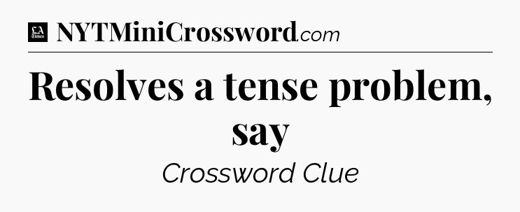 Resolves a tense problem, say - LA Times Crossword