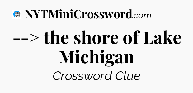 --> the shore of Lake Michigan Crossword Clue