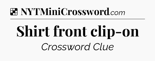 Solution: Shirt front clip-on - NYT Crossword