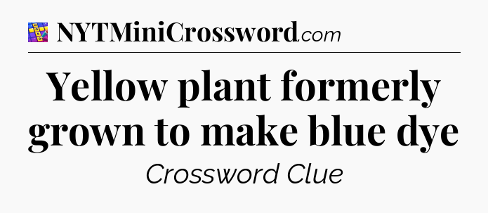 Yellow plant formerly grown to make blue dye Codycross
