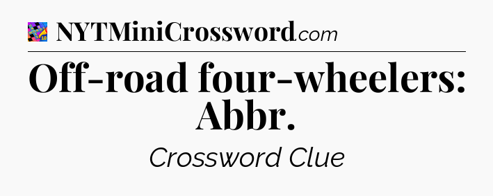 Off-road four-wheelers: Abbr Crossword Clue