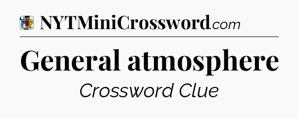 General atmosphere Crossword Clue