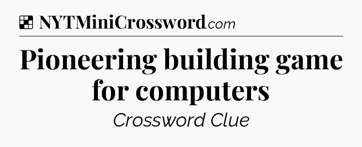 Solution: Pioneering building game for computers - NYT Crossword