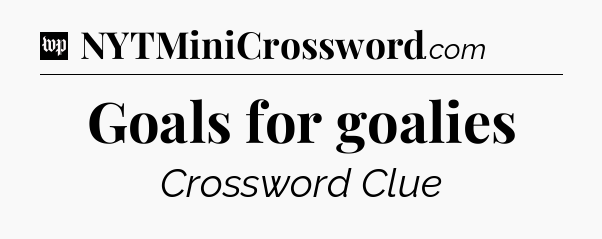 Goals for goalies Crossword Clue