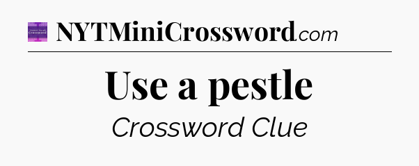 Use a pestle - Thomas Joseph Crossword