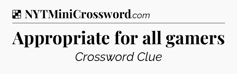 Solution: Appropriate for all gamers - NYT Crossword
