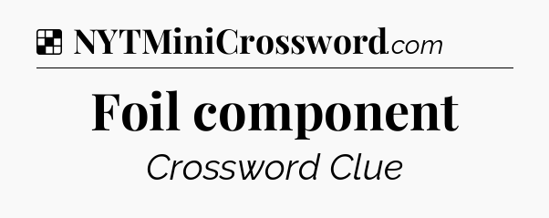 Solution: Foil component - NYT Crossword