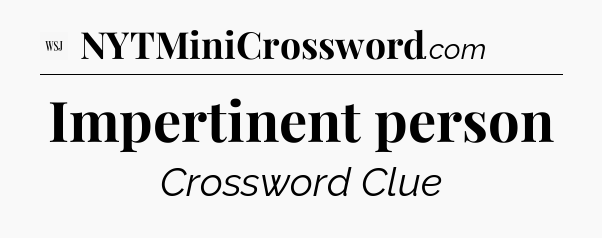 Impertinent person - WSJ Crossword