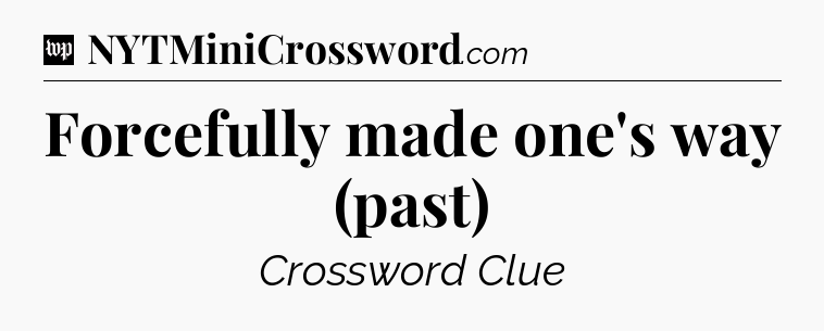 Forcefully made one's way (past) Crossword Clue