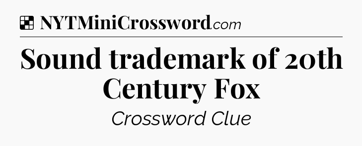 Solution: Sound trademark of 20th Century Fox - NYT Crossword