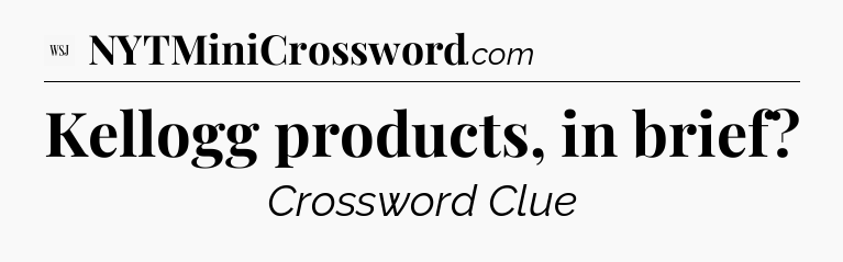 Kellogg products, in brief - WSJ Crossword