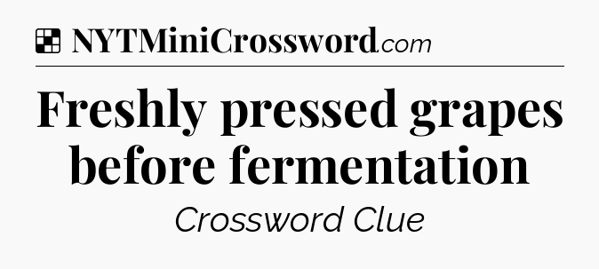 Solution: Freshly pressed grapes before fermentation - NYT Crossword