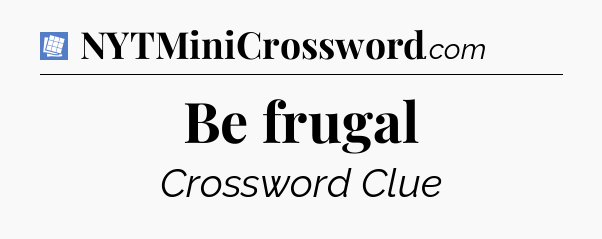 Be frugal Puzzle Page Crossword Clue