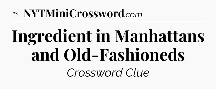Ingredient in Manhattans and Old-Fashioneds - WSJ Crossword