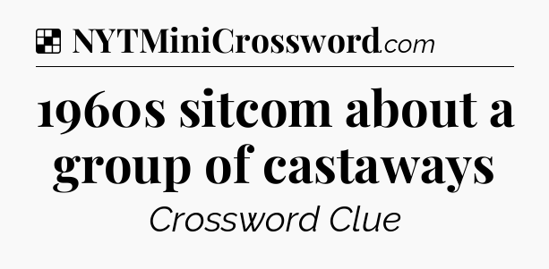 Solution: 1960s sitcom about a group of castaways - NYT Crossword
