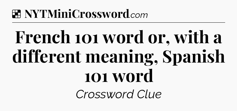 Solution: French 101 word or, with a different meaning, Spanish 101 word - NYT Crossword