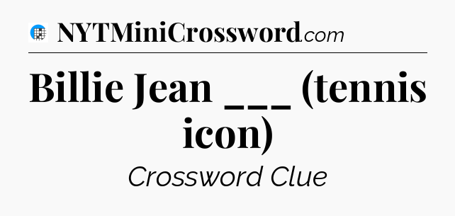 Billie Jean ___ (tennis icon) Crossword Clue