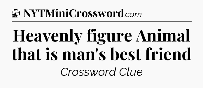 Heavenly figure  Animal that is man's best friend - Daily Themed Classic Crossword