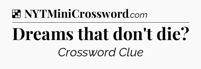 Solution: Dreams that don't die - NYT Crossword