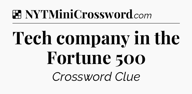 Solution: Tech company in the Fortune 500 - NYT Crossword