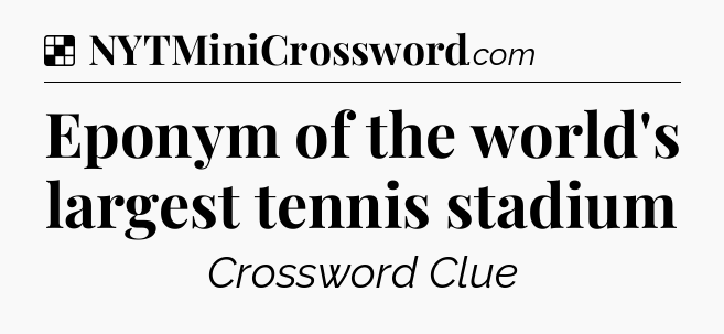 Solution: Eponym of the world's largest tennis stadium - NYT Crossword