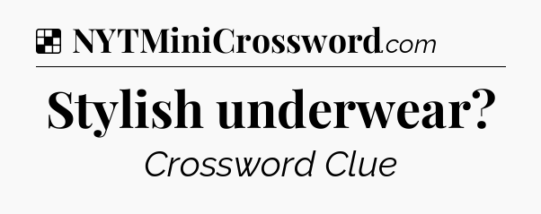 Solution: Stylish underwear - NYT Crossword