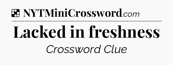 Solution: Lacked in freshness - NYT Crossword