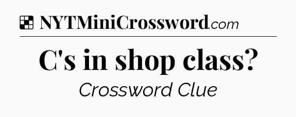 Solution: C's in shop class - NYT Crossword