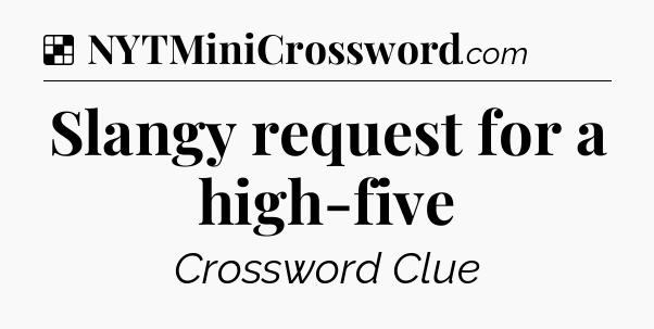 Solution: Slangy request for a high-five - NYT Crossword