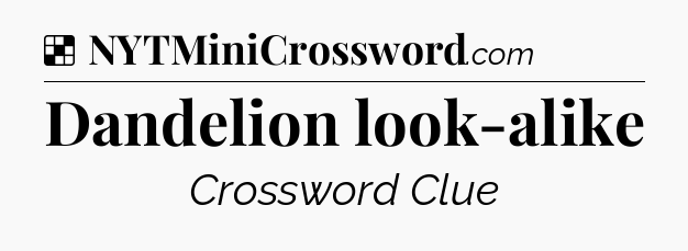 Solution: Dandelion look-alike - NYT Crossword