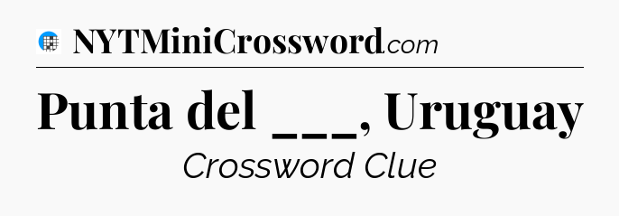 Punta del ___, Uruguay Crossword Clue