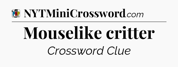Mouselike critter Crossword Clue