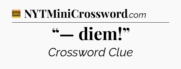 “— diem!” - Eugene Sheffer Crossword
