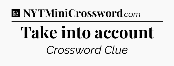 Take into account - LA Times Crossword