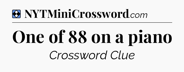 Solution: One of 88 on a piano - NYT Mini Crossword