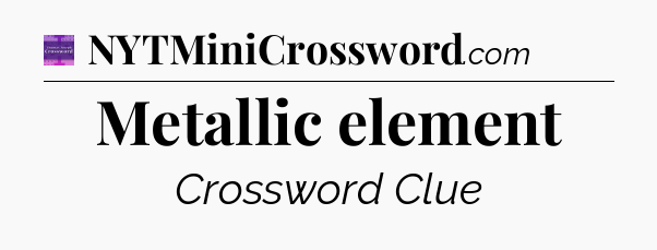 Metallic element - Thomas Joseph Crossword