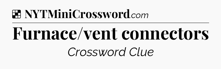 Solution: Furnace/vent connectors - NYT Crossword