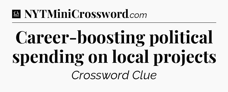 Career-boosting political spending on local projects - LA Times Crossword