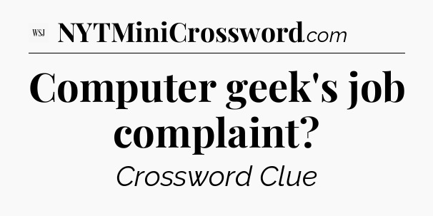 Computer geek's job complaint - WSJ Crossword