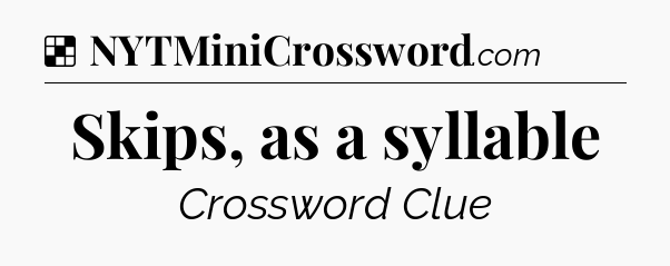 Skips, as a syllable NYT Crossword