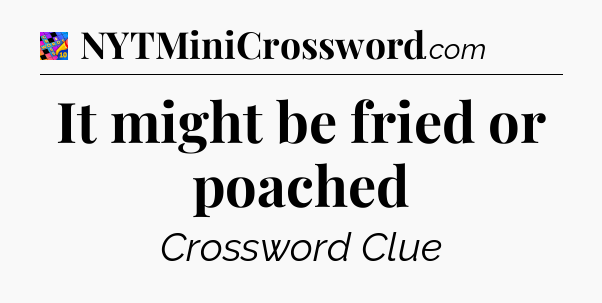 It might be fried or poached Crossword Clue