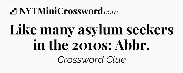 Solution: Like many asylum seekers in the 2010s: Abbr - NYT Crossword