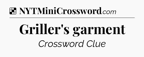 Solution: Griller's garment - NYT Crossword