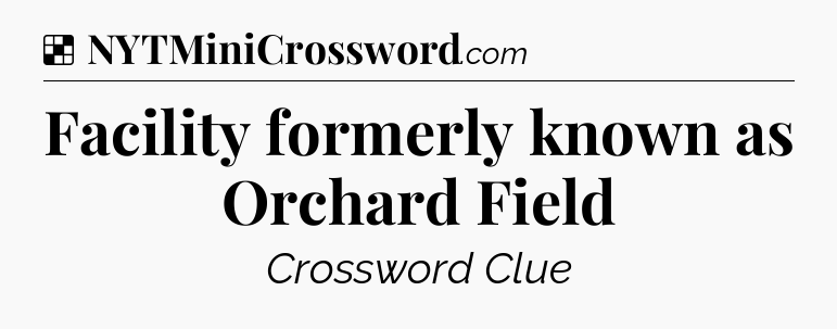 Solution: Facility formerly known as Orchard Field - NYT Crossword