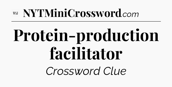 Protein-production facilitator - WSJ Crossword